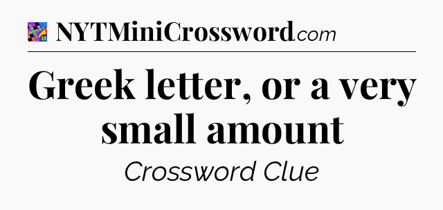 Greek letter, or a very small amount Crossword Clue