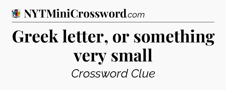 Greek letter, or something very small Crossword Clue