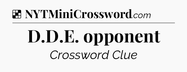 Solution: D.D.E. opponent - NYT Crossword