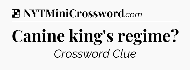 Solution: Canine king's regime - NYT Crossword