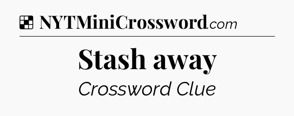 Solution: Stash away - NYT Crossword