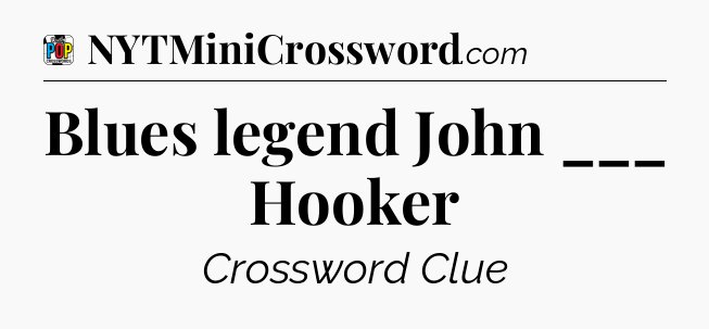 Blues legend John ___ Hooker Crossword Clue