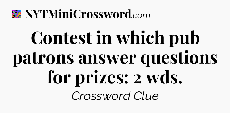 Contest in which pub patrons answer questions for prizes: 2 wds Crossword Clue