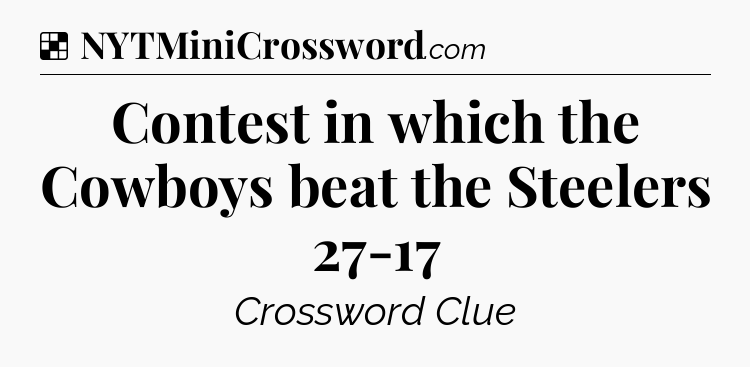 Solution: Contest in which the Cowboys beat the Steelers 27-17 - NYT Crossword