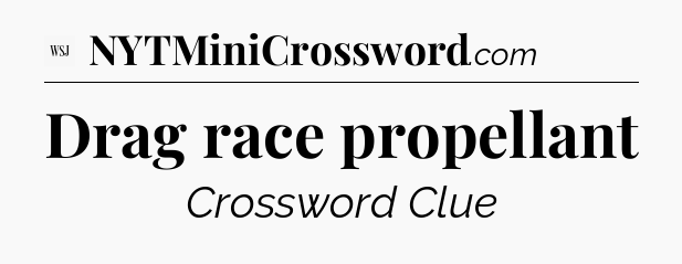 Drag race propellant - WSJ Crossword
