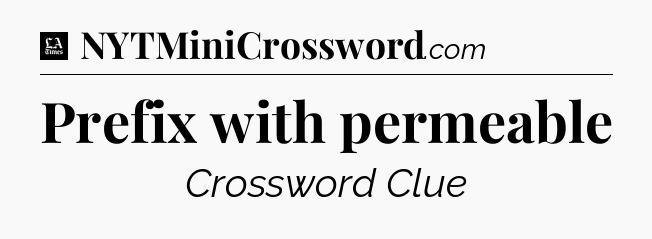 Prefix with permeable - LA Times Crossword