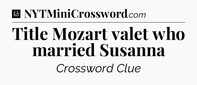 Title Mozart valet who married Susanna - LA Times Crossword