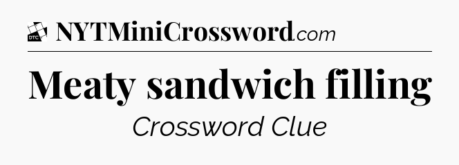 Meaty sandwich filling - Daily Themed Classic Crossword