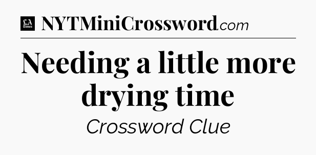 Needing a little more drying time - LA Times Crossword