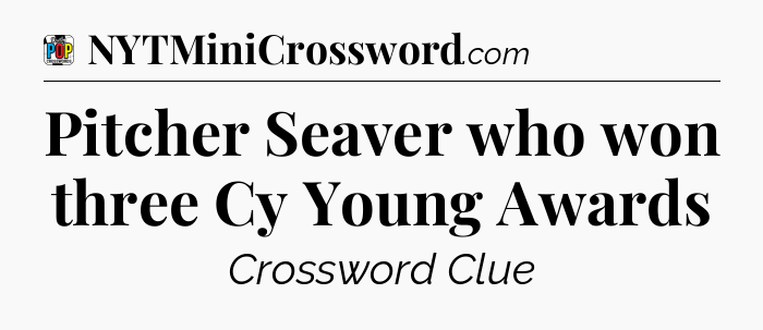 Pitcher Seaver who won three Cy Young Awards Crossword Clue