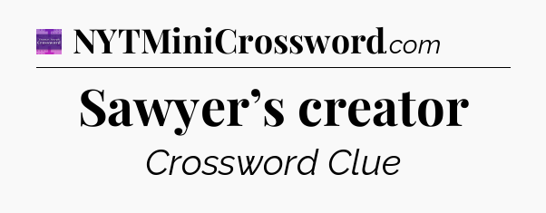 Sawyer’s creator - Thomas Joseph Crossword