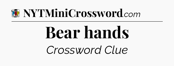 Bear hands Crossword Clue
