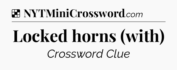 Solution: Locked horns (with) - NYT Crossword