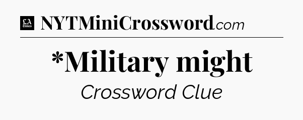 *Military might - LA Times Crossword