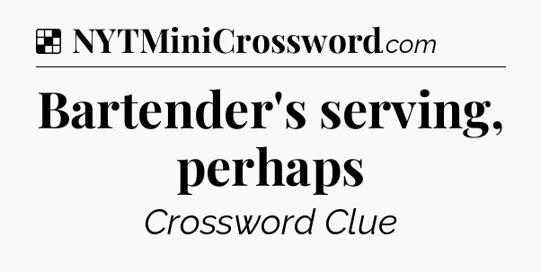 Solution: Bartender's serving, perhaps - NYT Crossword