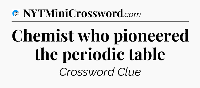 Chemist who pioneered the periodic table Crossword Clue