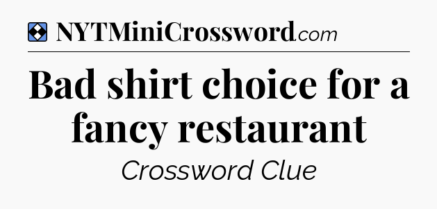 Solution: Bad shirt choice for a fancy restaurant - NYT Mini Crossword