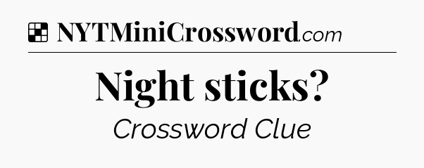 Solution: Night sticks - NYT Crossword