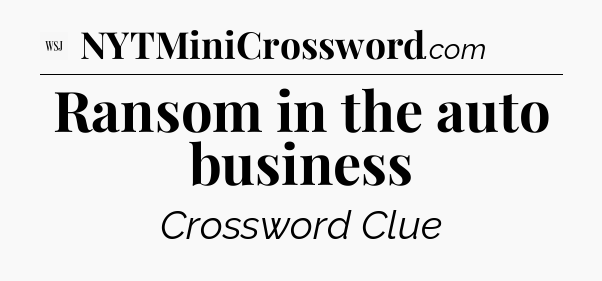 Ransom in the auto business - WSJ Crossword