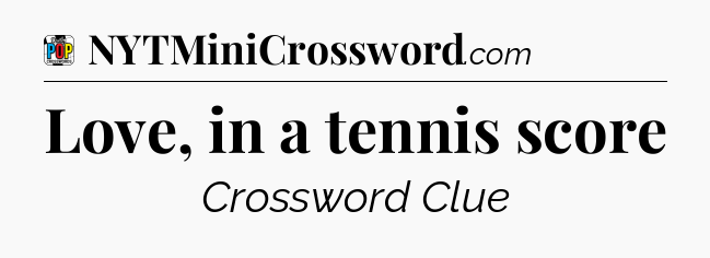Love, in a tennis score Crossword Clue
