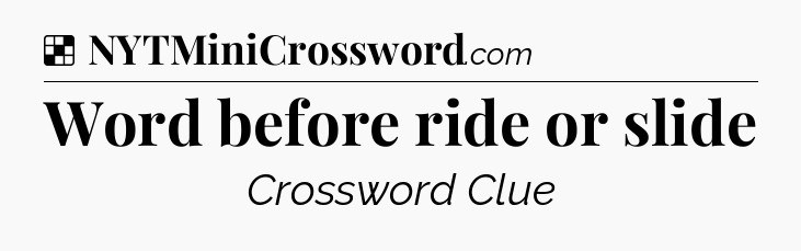Solution: Word before ride or slide - NYT Crossword