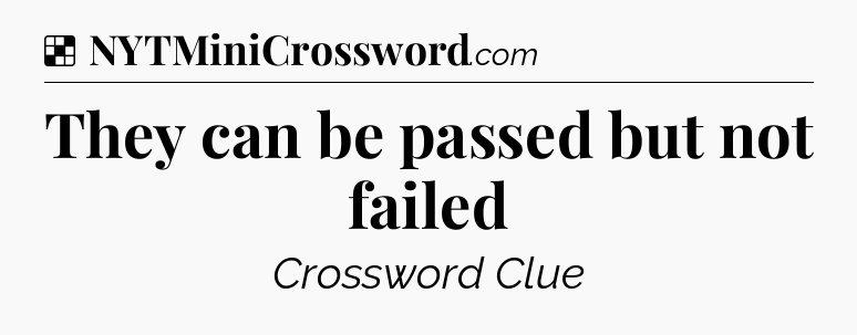 Solution: They can be passed but not failed - NYT Crossword