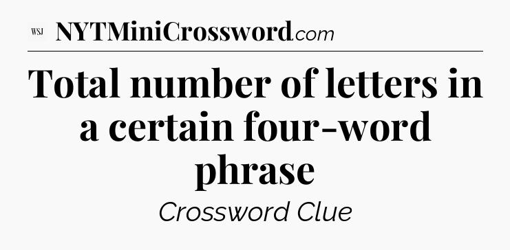 Total number of letters in a certain four-word phrase - WSJ Crossword