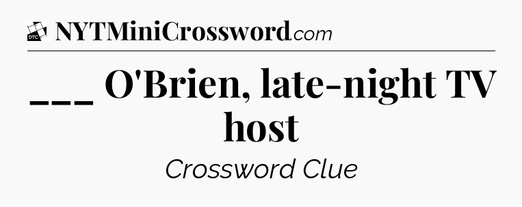 ___ O'Brien, late-night TV host - Daily Themed Mini Crossword
