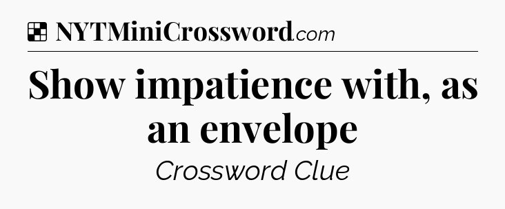 Solution: Show impatience with, as an envelope - NYT Crossword