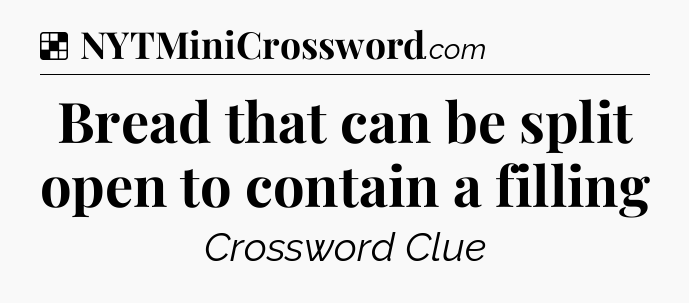 Solution: Bread that can be split open to contain a filling - NYT Crossword