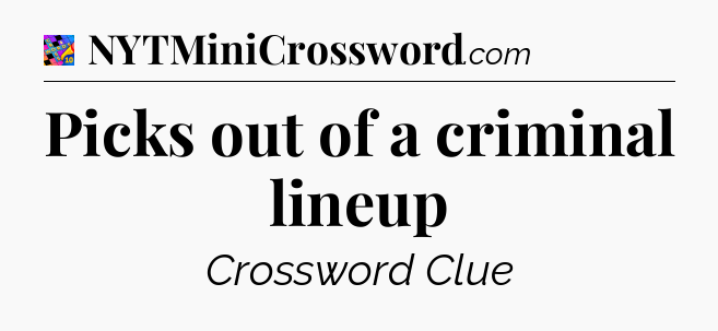 Picks out of a criminal lineup Crossword Clue