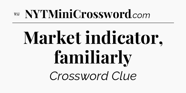 Market indicator, familiarly - WSJ Crossword