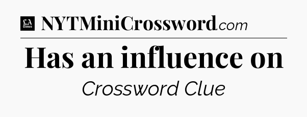 Has an influence on - LA Times Crossword
