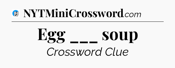 Egg ___ soup Crossword Clue