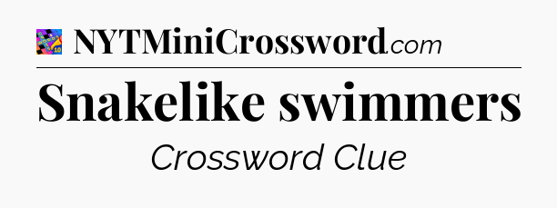 Snakelike swimmers Crossword Clue