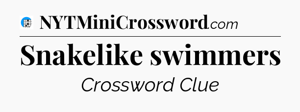 Snakelike swimmers Crossword Clue