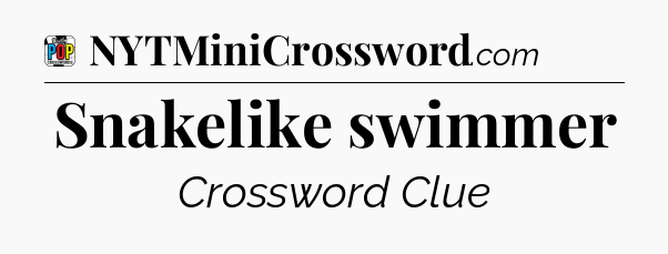 Snakelike swimmer Crossword Clue