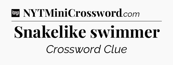 Snakelike swimmer Crossword Clue
