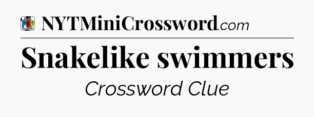 Snakelike swimmers Crossword Clue