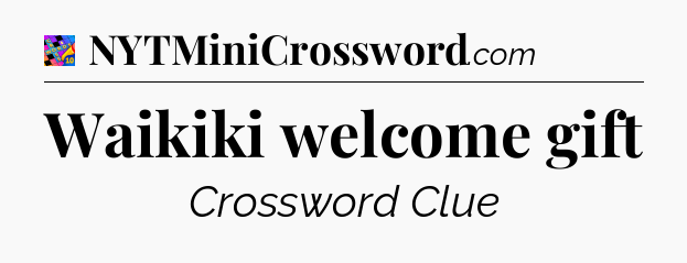 Waikiki welcome gift Crossword Clue