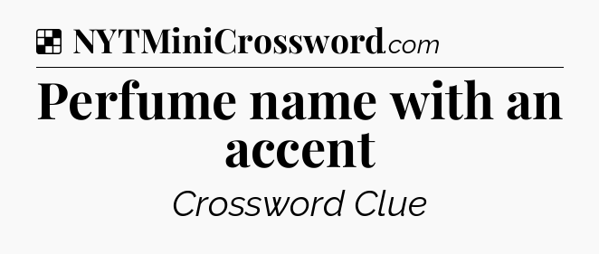 Solution: Perfume name with an accent - NYT Crossword