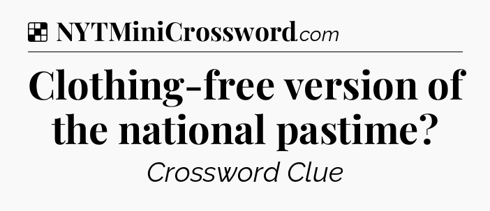 Solution: Clothing-free version of the national pastime - NYT Crossword