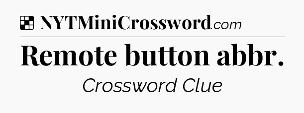 Solution: Remote button abbr - NYT Crossword