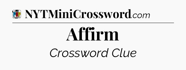 Affirm Crossword Clue