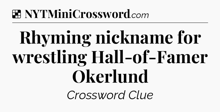 Solution: Rhyming nickname for wrestling Hall-of-Famer Okerlund - NYT Crossword