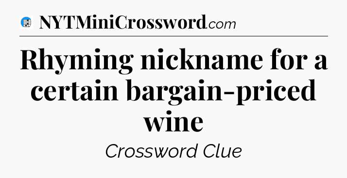 Rhyming nickname for a certain bargain-priced wine Crossword Clue
