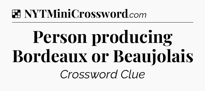 Solution: Person producing Bordeaux or Beaujolais - NYT Crossword