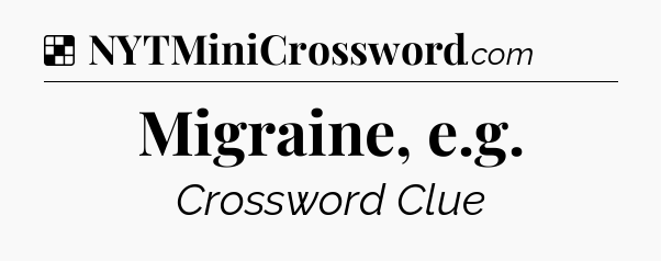 Solution: Migraine, e.g - NYT Crossword