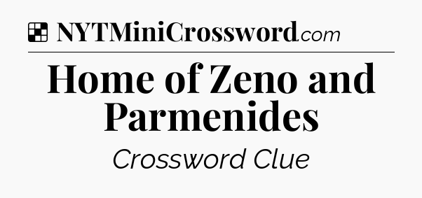 Solution: Home of Zeno and Parmenides - NYT Crossword