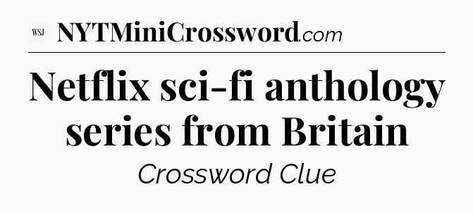 Netflix sci-fi anthology series from Britain - WSJ Crossword